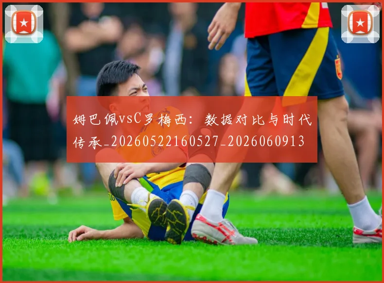 姆巴佩vsC罗梅西:数据对比与时代传承_20260522160527_20260609132718