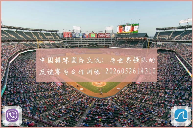 中国排球国际交流:与世界强队的友谊赛与合作训练_20260526143101